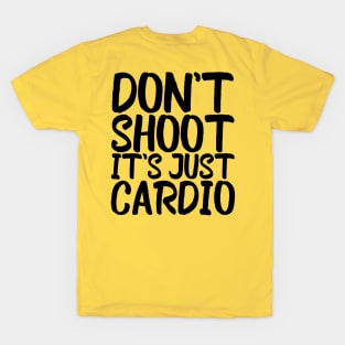 Don't Shoot It's Just Cardio Anti Police Brutality Against People of Color to Show Black Lives Matter Just as Much as Everyone Else's T-Shirt